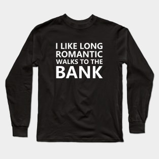 I like long romantic walks to the bank Long Sleeve T-Shirt